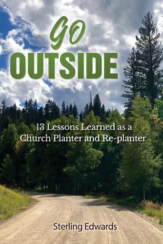 Cover image for Go Outside!: 13 Lessons Learned as a Church Planter and Replanter