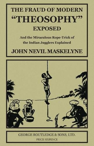 Cover image for The Fraud of Modern  Theosophy  Exposed: And the Miraculous Rope-Trick of the Indian Jugglers Explained