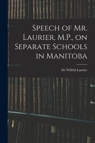 Speech of Mr. Laurier, M.P., on Separate Schools in Manitoba [microform]