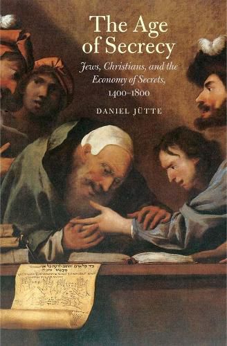 Cover image for The Age of Secrecy: Jews, Christians, and the Economy of Secrets, 1400-1800