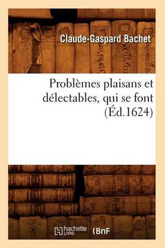 Problemes Plaisans Et Delectables, Qui Se Font (Ed.1624)