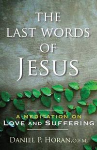 Cover image for The Last Words of Jesus: A Meditation on Love and Suffering