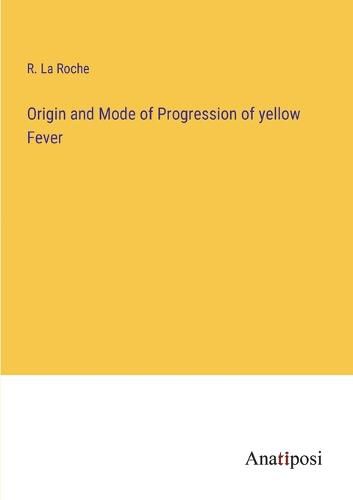 Cover image for Origin and Mode of Progression of yellow Fever