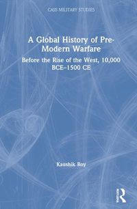 Cover image for A Global History of Pre-Modern Warfare: Before the Rise of the West, 10,000 bce-1500 ce