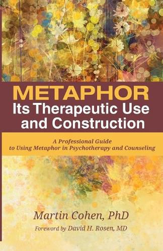 Metaphor: Its Therapeutic Use and Construction: A Professional Guide to Using Metaphor in Psychotherapy and Counseling