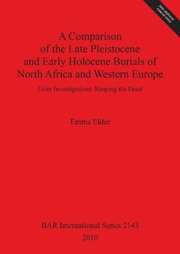 Cover image for A Comparison of the Late Pleistocene and Early Holocene Burials of North Africa and Western Europe. Grim Investigations: Reaping the Dead: Grim Investigations: Reaping the Dead