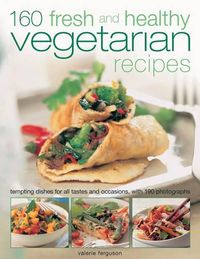 Cover image for 160 Fresh and Healthy Vegetarian Recipes