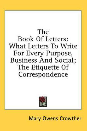 Cover image for The Book of Letters: What Letters to Write for Every Purpose, Business and Social; The Etiquette of Correspondence