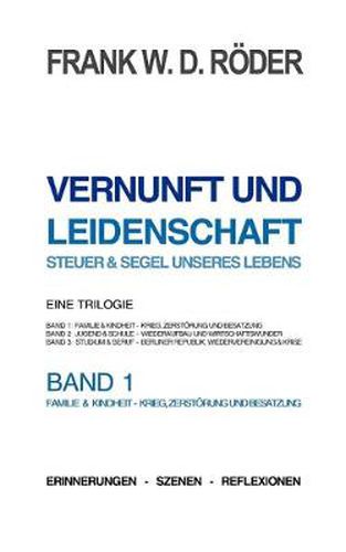 Cover image for VERNUNFT UND LEIDENSCHAFT - STEUER & SEGEL UNSERES LEBENS - Erinnerungen - Szenen - Reflexionen, Eine Trilogie, BAND1, 7.Auflage, PB COLOR: BAND 1 Familie & Kindheit - Krieg, Zerstoerung und Besatzung 2. Auflage