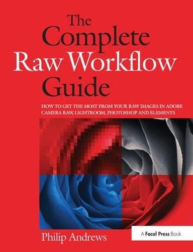 Cover image for The Complete Raw Workflow Guide: How to get the most from your raw images in Adobe Camera Raw, Lightroom, Photoshop, and Elements