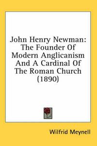 Cover image for John Henry Newman: The Founder of Modern Anglicanism and a Cardinal of the Roman Church (1890)