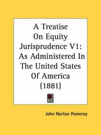 Cover image for A Treatise on Equity Jurisprudence V1: As Administered in the United States of America (1881)