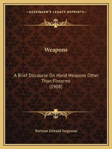 Cover image for Weapons: A Brief Discourse on Hand Weapons Other Than Firearms (1908)