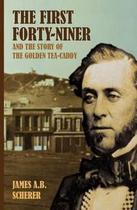 Cover image for The First Forty-Niner and the Story of the Golden Tea-Caddy