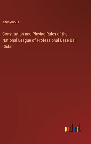 Cover image for Constitution and Playing Rules of the National League of Professional Base Ball Clubs