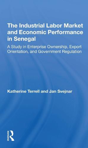 Cover image for The Industrial Labor Market and Economic Performance in Senegal: A Study in Enterprise Ownership, Export Orientation, and Government Regulation