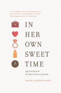 Cover image for In Her Own Sweet Time: Egg Freezing and the New Frontiers of Family