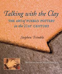 Cover image for Talking with the Clay, 20th Anniversary Revised Edition: The Art of Pueblo Pottery in the 21st Century