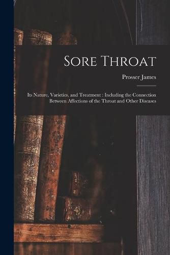 Cover image for Sore Throat: Its Nature, Varieties, and Treatment: Including the Connection Between Affections of the Throat and Other Diseases