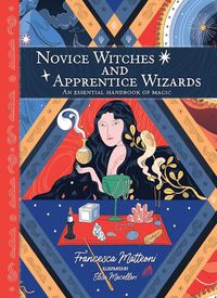 Cover image for Novice Witches And Apprentice Wizards: An Essential Handbook of Magic