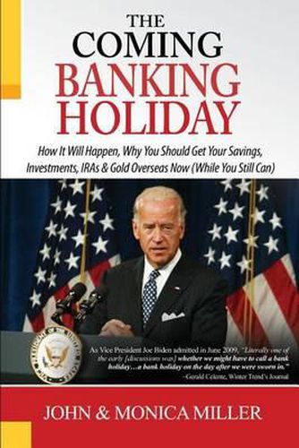 Cover image for The Coming Banking Holiday: How It Will Happen, Why You Should Get Your Savings, Investments, IRA's & Gold Overseas Now (While You Still Can)