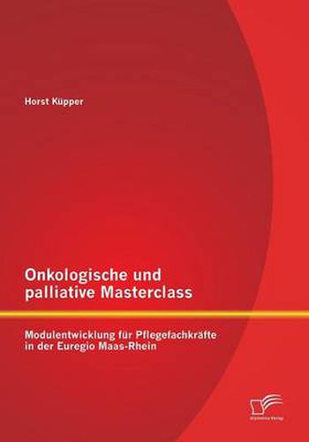 Cover image for Onkologische und palliative Masterclass: Modulentwicklung fur Pflegefachkrafte in der Euregio Maas-Rhein