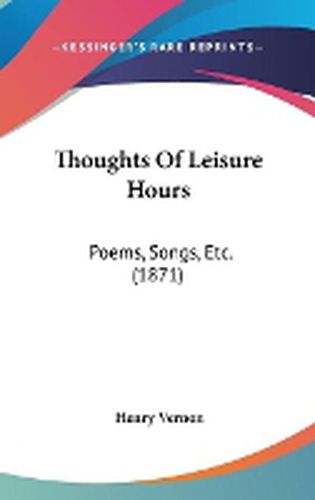 Cover image for Thoughts of Leisure Hours: Poems, Songs, Etc. (1871)