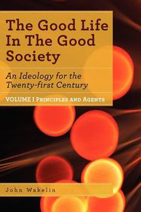 Cover image for The Good Life In The Good Society - Volume I