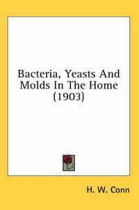 Cover image for Bacteria, Yeasts and Molds in the Home (1903)