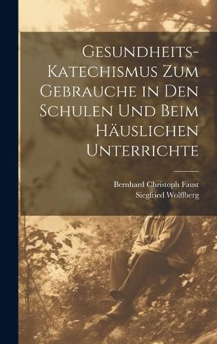 Gesundheits-Katechismus Zum Gebrauche in Den Schulen Und Beim Haeuslichen Unterrichte