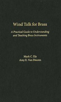 Cover image for Wind Talk for Brass: A Practical Guide to Understanding and Teaching Brass Instruments