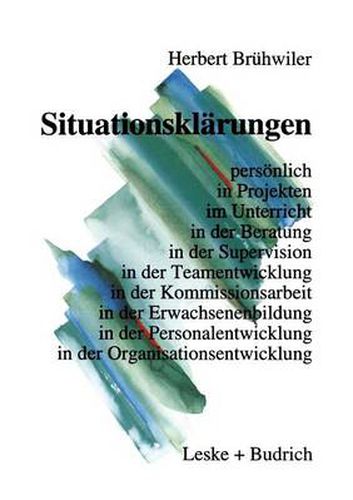 Cover image for Situationsklarungen: Persoenlich in Projekten Im Unterricht in Der Beratung in Der Supervision in Der Teamentwicklung in Der Kommissionsarbeit in Der Erwachsenenbildung in Der Personalentwicklung in Der Organisationsentwicklung