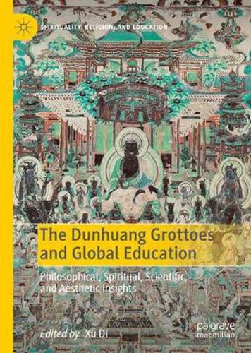 Cover image for The Dunhuang Grottoes and Global Education: Philosophical, Spiritual, Scientific, and Aesthetic Insights