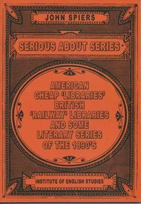 Cover image for Serious About Series: American Cheap 'Libraries', 'Railway' Libraries, and Some Literary Series of the 1890s