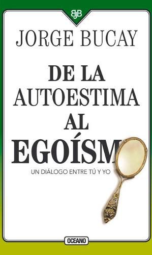 Cover image for de la Autoestima Al Egoismo: Un Dialogo Entre Tu Y Yo
