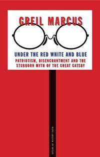 Cover image for Under the Red White and Blue: Patriotism, Disenchantment and the Stubborn Myth of the Great Gatsby