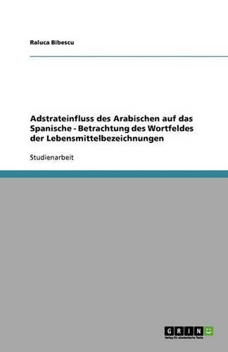 Cover image for Adstrateinfluss des Arabischen auf das Spanische - Betrachtung des Wortfeldes der Lebensmittelbezeichnungen