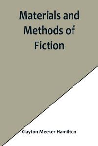 Cover image for Materials and Methods of Fiction; With an Introduction by Brander Matthews