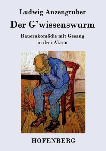 Der G'wissenswurm: Bauernkomoedie mit Gesang in drei Akten