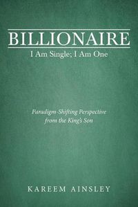 Cover image for Billionaire I Am Single; I Am One: Paradigm-Shifting Perspective from the King's Son