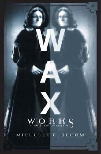 Cover image for Waxworks: A Cultural Obsession