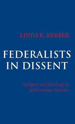 Cover image for Federalists in Dissent: Imagery and Ideology in Jeffersonian America