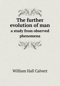 Cover image for The Further Evolution of Man a Study from Observed Phenomena