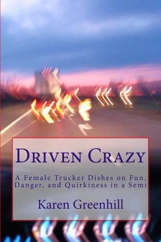 Cover image for Driven Crazy: A Female Trucker Dishes on Fun, Danger, and Quirkiness in a Semi