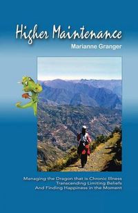 Cover image for Higher Maintenance: Managing the Dragon that is Chronic Illness Transcending Limiting Beliefs And Finding Happiness in the Moment