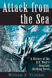 Cover image for Attack from the Sea: A History of the U.S. Navy's Seaplane Striking Force