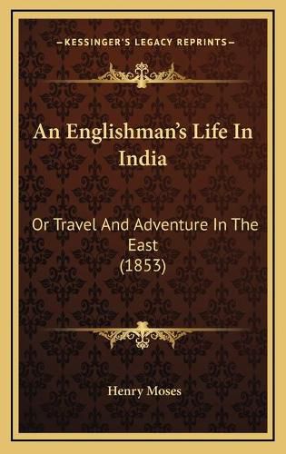 Cover image for An Englishman's Life in India: Or Travel and Adventure in the East (1853)