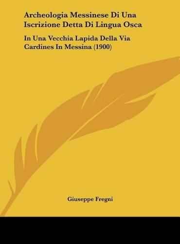 Cover image for Archeologia Messinese Di Una Iscrizione Detta Di Lingua Osca: In Una Vecchia Lapida Della Via Cardines in Messina (1900)