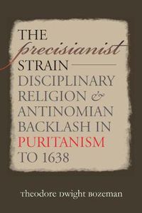 Cover image for The Precisianist Strain: Disciplinary Religion and Antinomian Backlash in Puritanism to 1638