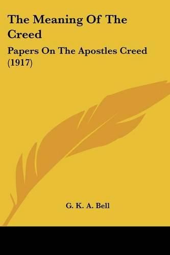 The Meaning of the Creed: Papers on the Apostles Creed (1917)